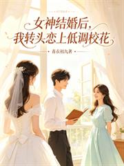 女神结婚后，我转头恋上低调校花