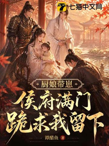 厨娘带崽，侯府满门跪求我留下